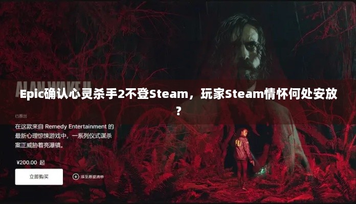 Epic确认心灵杀手2不登Steam，玩家Steam情怀何处安放？