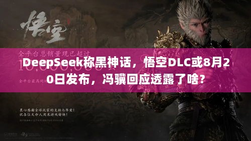 DeepSeek称黑神话，悟空DLC或8月20日发布，冯骥回应透露了啥？