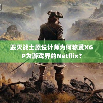 毁灭战士原设计师为何称赞XGP为游戏界的Netflix？