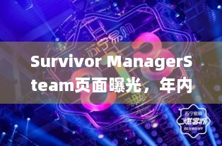 Survivor ManagerSteam页面曝光，年内发售有何亮点？