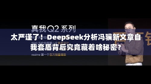 太严谨了！DeepSeek分析冯骥新文章自我套盾背后究竟藏着啥秘密？