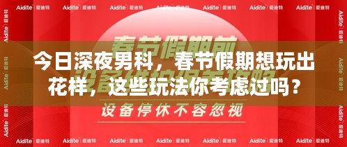 今日深夜男科，春节假期想玩出花样，这些玩法你考虑过吗？