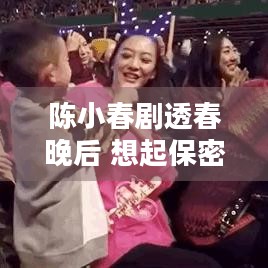 陈小春剧透春晚后 想起保密协议，后续会有啥风波？