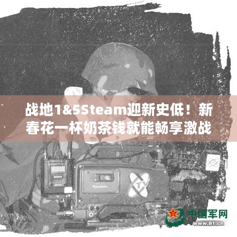 战地1&5Steam迎新史低！新春花一杯奶茶钱就能畅享激战？