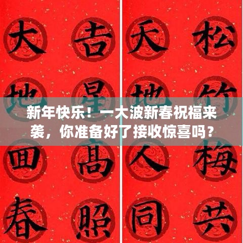 新年快乐！一大波新春祝福来袭，你准备好了接收惊喜吗？