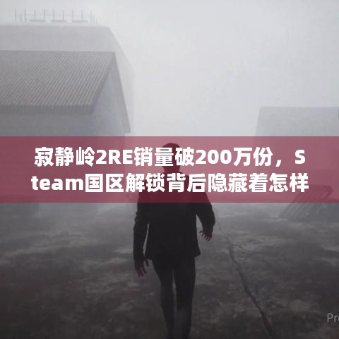 寂静岭2RE销量破200万份，Steam国区解锁背后隐藏着怎样的爆款密码？