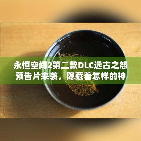 永恒空间2第二款DLC远古之怒预告片来袭，隐藏着怎样的神秘？