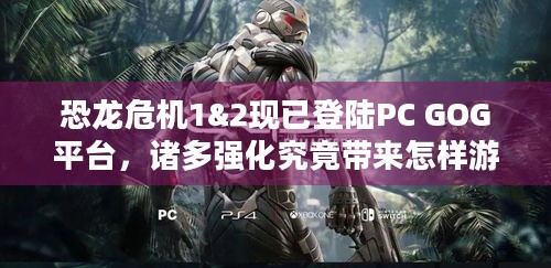 恐龙危机1&2现已登陆PC GOG平台，诸多强化究竟带来怎样游戏体验？