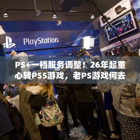 PS+一档服务调整！26年起重心转PS5游戏，老PS游戏何去何从？