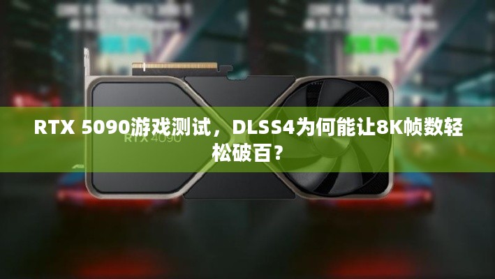 RTX 5090游戏测试，DLSS4为何能让8K帧数轻松破百？