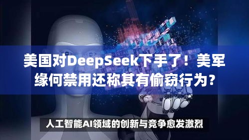 美国对DeepSeek下手了！美军缘何禁用还称其有偷窃行为？