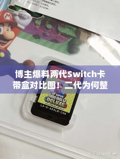 博主爆料两代Switch卡带盒对比图！二代为何整体大一圈？