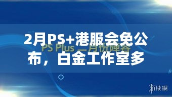 2月PS+港服会免公布，白金工作室多半好评作品究竟是哪款？