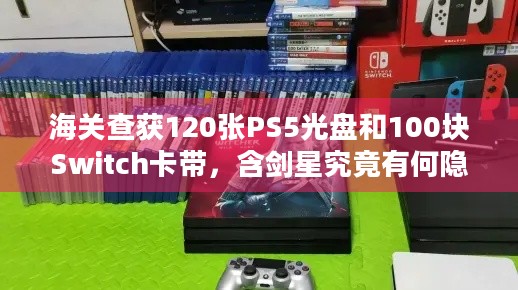 海关查获120张PS5光盘和100块Switch卡带，含剑星究竟有何隐情？