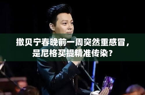 撒贝宁春晚前一周突然重感冒，是尼格买提精准传染？