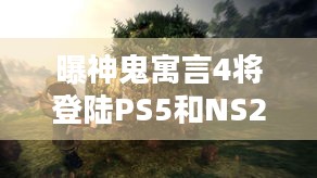 曝神鬼寓言4将登陆PS5和NS2 目前开发进展不错，今年Q4能玩上吗？