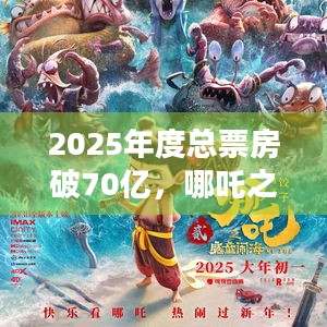 2025年度总票房破70亿，哪吒之魔童闹海暂列榜首，电影市场未来走向如何？