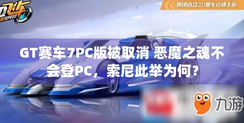 GT赛车7PC版被取消 恶魔之魂不会登PC，索尼此举为何？