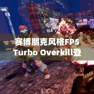 赛博朋克风格FPSTurbo Overkill登陆主机平台，能带来怎样的极致体验？