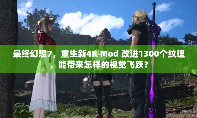 最终幻想7，重生新4K Mod 改进1300个纹理，能带来怎样的视觉飞跃？