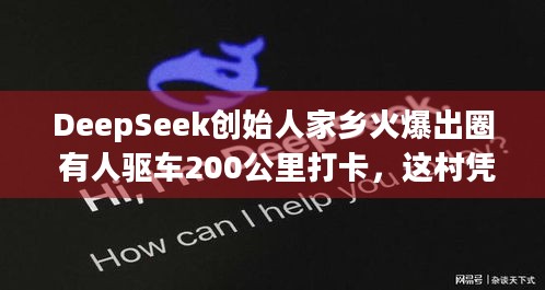 DeepSeek创始人家乡火爆出圈 有人驱车200公里打卡，这村凭啥这么火？