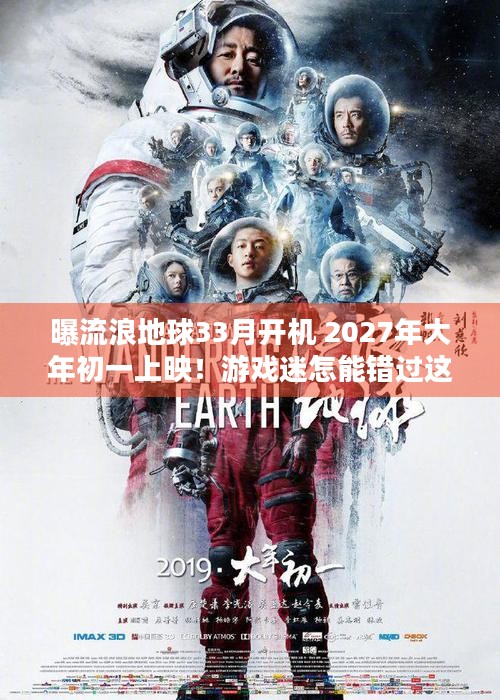 曝流浪地球33月开机 2027年大年初一上映！游戏迷怎能错过这科幻盛宴？