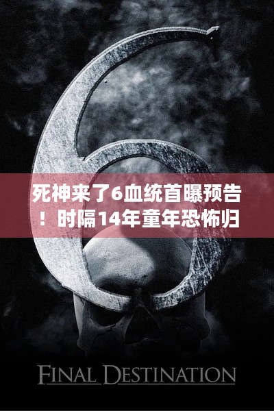 死神来了6血统首曝预告！时隔14年童年恐怖归来，这次如何延续经典？