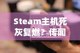 Steam主机死灰复燃？传闻称V社在开发新的主机 采用RX 9070显卡，能带来新体验吗？