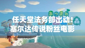 任天堂法务部出动！塞尔达传说粉丝电影被叫停，粉丝创作路在何方？