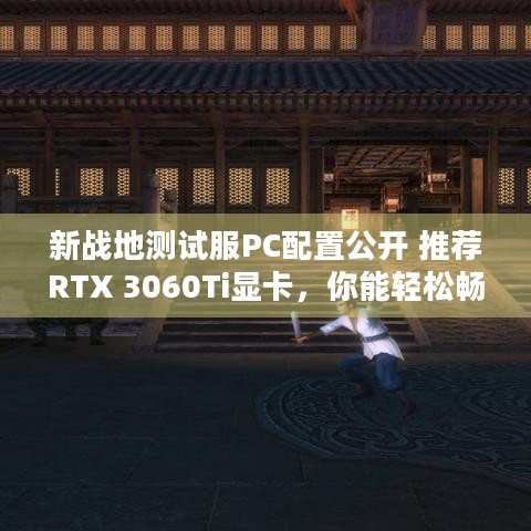 新战地测试服PC配置公开 推荐RTX 3060Ti显卡，你能轻松畅玩吗？