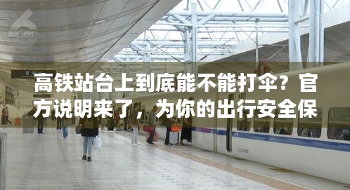 高铁站台上到底能不能打伞？官方说明来了，为你的出行安全保驾护航