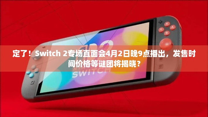 定了！Switch 2专场直面会4月2日晚9点播出，发售时间价格等谜团将揭晓？