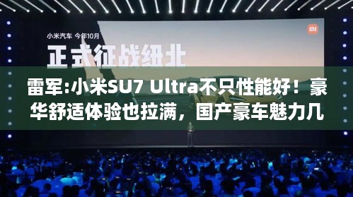 雷军:小米SU7 Ultra不只性能好！豪华舒适体验也拉满，国产豪车魅力几何？