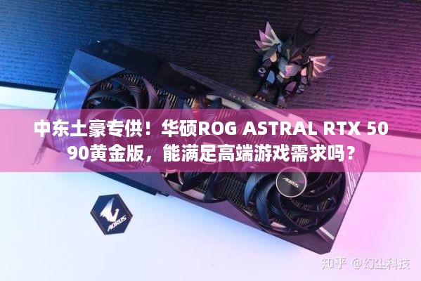 中东土豪专供！华硕ROG ASTRAL RTX 5090黄金版，能满足高端游戏需求吗？