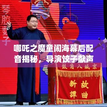 哪吒之魔童闹海幕后配音揭秘，导演饺子献声鼠老大，还有啥惊喜等你发现？