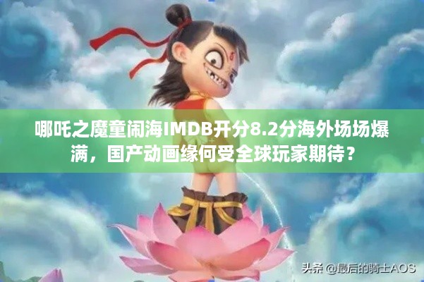 哪吒之魔童闹海IMDB开分8.2分海外场场爆满，国产动画缘何受全球玩家期待？