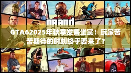 GTA62025年秋季发售坐实！玩家苦苦期待的时刻终于要来了？