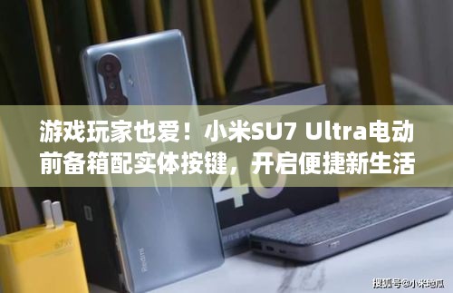 游戏玩家也爱！小米SU7 Ultra电动前备箱配实体按键，开启便捷新生活