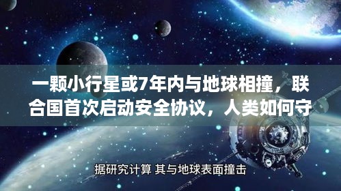 一颗小行星或7年内与地球相撞，联合国首次启动安全协议，人类如何守护地球家园？