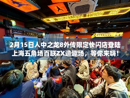 2月15日人中之龙8外传限定快闪店登陆上海五角场百联ZX造趣场，等你来嗨！