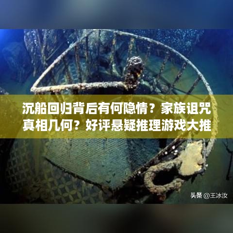 沉船回归背后有何隐情？家族诅咒真相几何？好评悬疑推理游戏大推荐