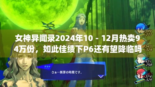 女神异闻录2024年10 - 12月热卖94万份，如此佳绩下P6还有望降临吗？