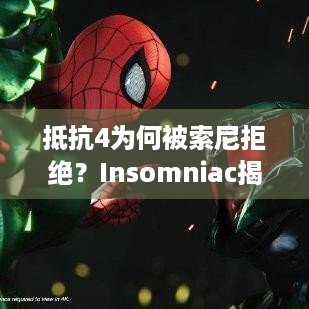 抵抗4为何被索尼拒绝？Insomniac揭秘搁置开发计划与待续故事