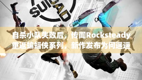 自杀小队失败后，传闻Rocksteady重返蝙蝠侠系列，新作发布为何遥遥无期？