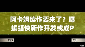 阿卡姆续作要来了？曝蝙蝠侠新作开发或成PS独占，能逆袭吗？