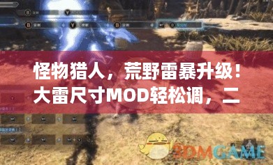 怪物猎人，荒野雷暴升级！大雷尺寸MOD轻松调，二次测试体验拉满