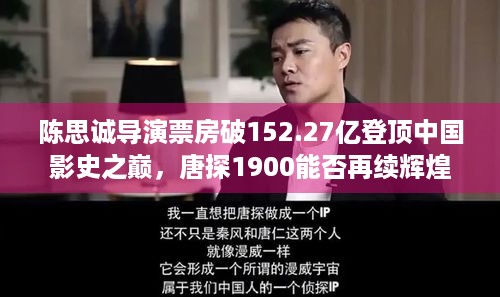 陈思诚导演票房破152.27亿登顶中国影史之巅，唐探1900能否再续辉煌？