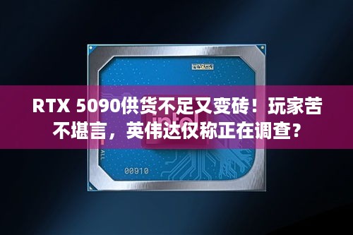 RTX 5090供货不足又变砖！玩家苦不堪言，英伟达仅称正在调查？