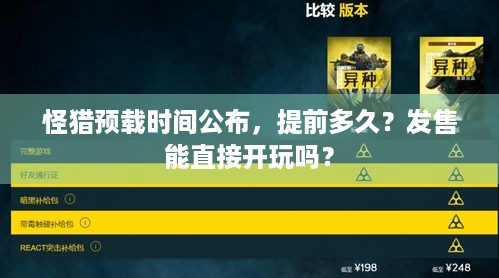 怪猎预载时间公布，提前多久？发售能直接开玩吗？