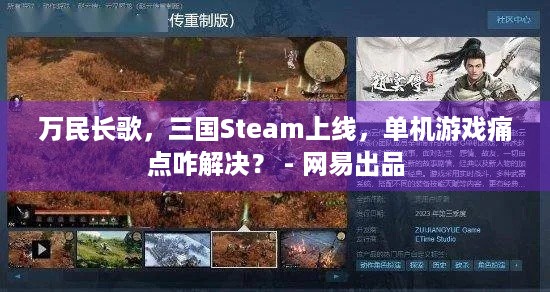 万民长歌，三国Steam上线，单机游戏痛点咋解决？ - 网易出品